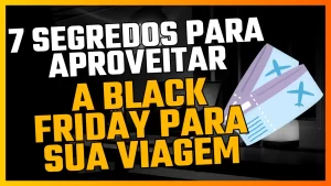 Leia mais sobre o artigo 7 Segredos para Aproveitar ao Máximo a Blackfriday para sua Viagem